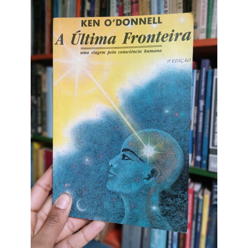 A Última Fronteira: Uma Viagem Pela Consciência Humana - O'donnell Ken