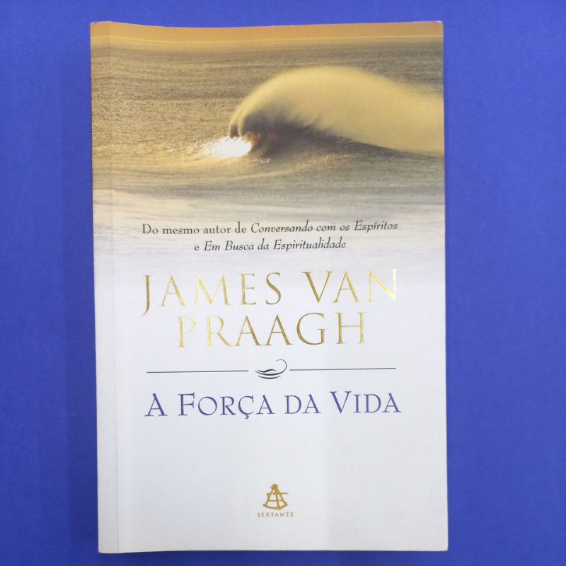 Livro: A Força Da Vida - James Van Praagh - Editora Sextante - NOVO