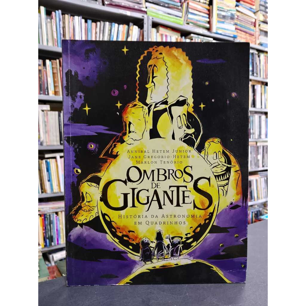 Ombros de Gigantes: História da Astronomia Em Quadrinhos - Annibal H. Junior; Jane G. Hetem; Marlon Tenório