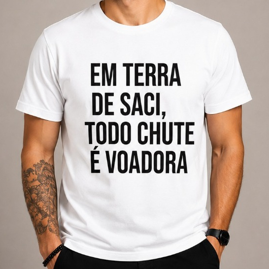 CAMISETA FRASE ENGRAÇADA MEME "EM TERRA DE SACI TODO CHUTE É VOADORA" - 100% ALGODÃO PREMIUM 30.1