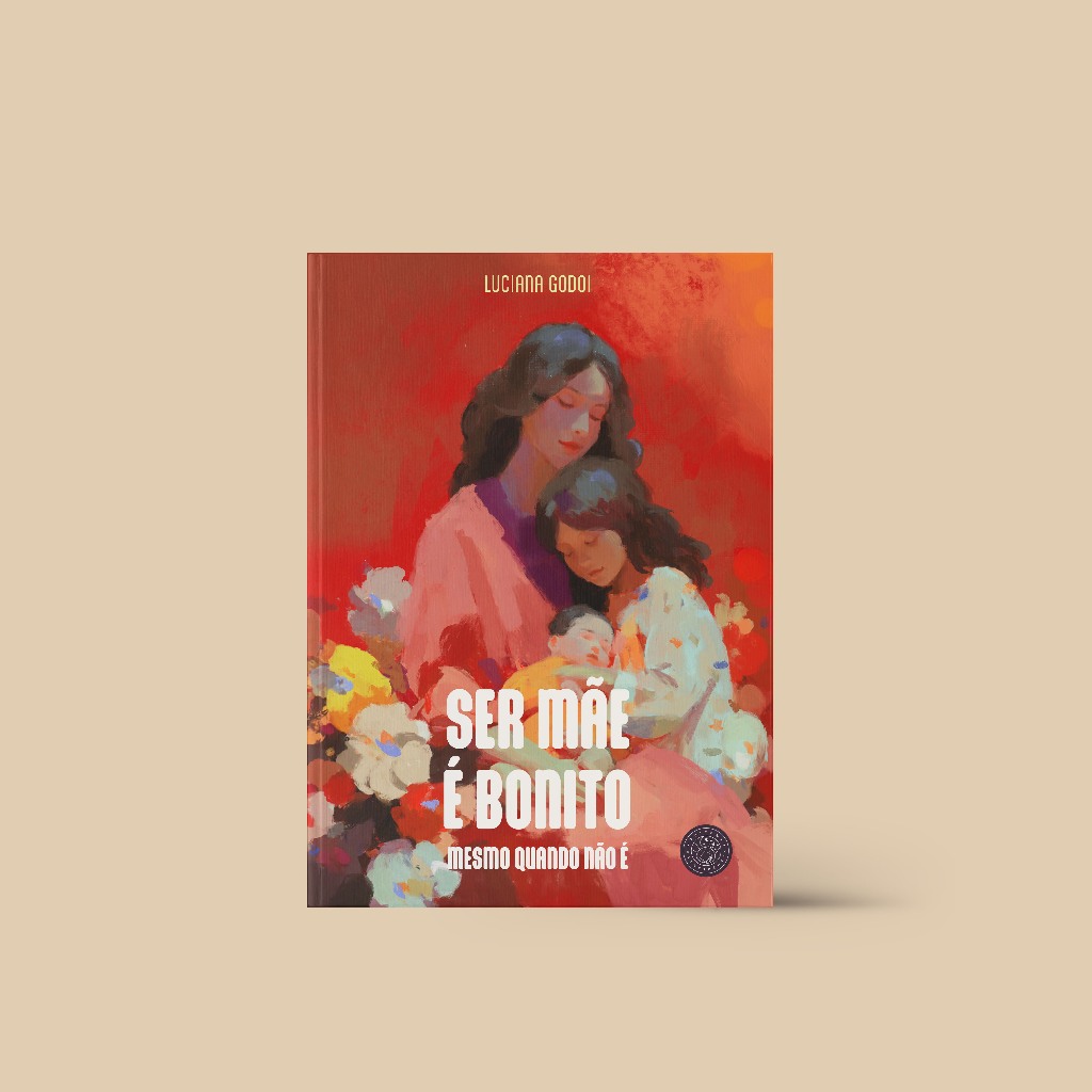 Ser Mãe é Bonito Mesmo Quando Não é | Crônicas sobre Maternidade | Luciana Godoi