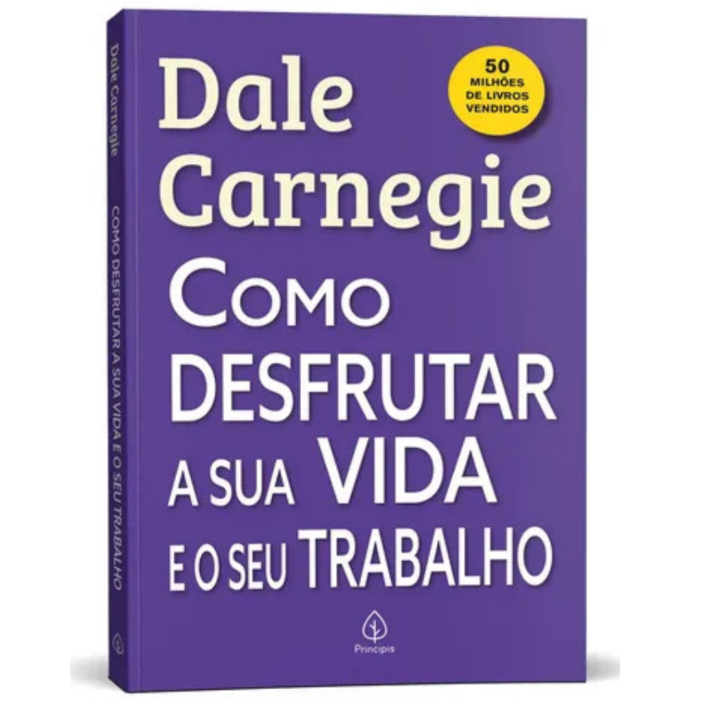 Como Desfrutar A Sua Vida e O Seu Trabalho | Dale Carnegie