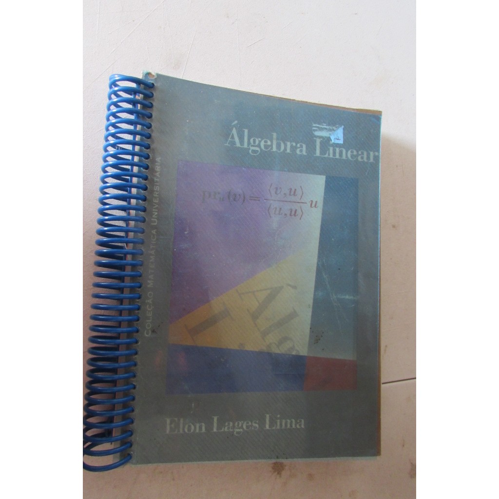 Álgebra Linear (col. Matemática Universitária) Autor: Elon Lages Lima