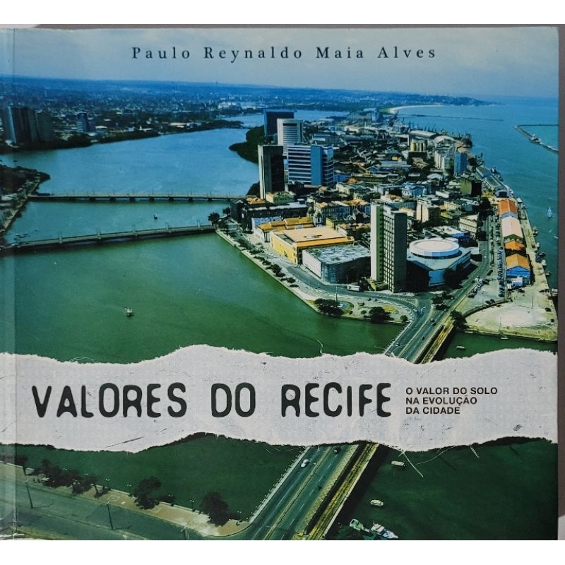 Valores do Recife; O Valor do Solo na Evolução da Cidade ( Paulo Reynaldo Maia Alves)