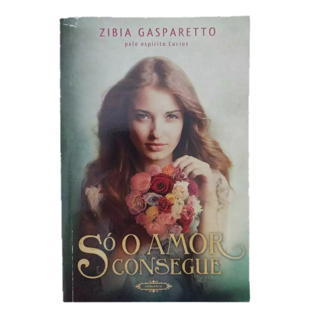 Livro Só o Amor Consegue - Zíbia Gasparetto - Romance Espírita