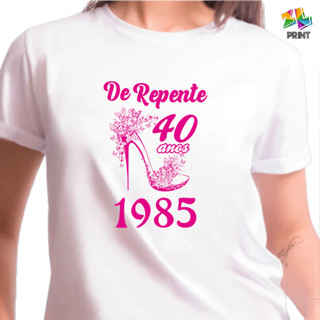 Camiseta De Repente 40 anos 1985 [Est. Salto Alto Rosa] - Festa Comemoração Quarentei Birthday Aniversário ZLprint em Oferta na Shopee