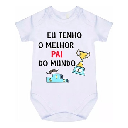 Roupa Body Bebê Eu Tenho O Melhor Pai Do Mundo Cód 7277