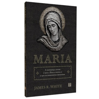 Livro Maria | A Diferença Entre o Que a Bíblia Ensina e o Que os Romanistas Defendem | James R. White em Oferta na Shopee