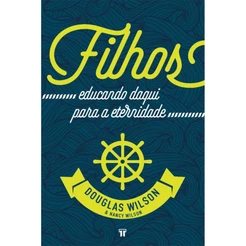 Livros Filhos Educando Daqui Para A Eternidade | Douglas Wilson