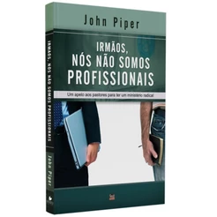Livro Irmãos, Nós Não Somos Profissionais | John Piper
