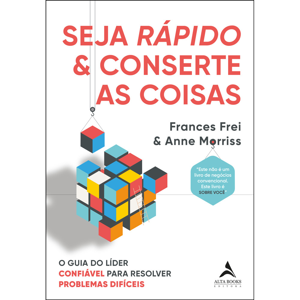Seja Rápido e Conserte as Coisas - O Guia do Líder Confiável Para Resolver Problemas Difíceis