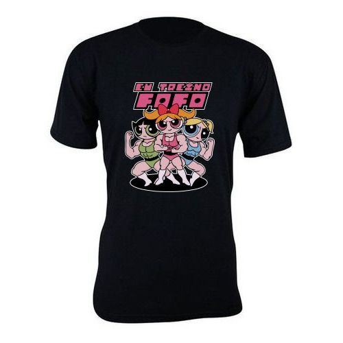 Camiseta camisa estampa Eu Treino Fofo Meninas Super Poderosas Lindinha Docinho Florzinha basica unissex manga curta
