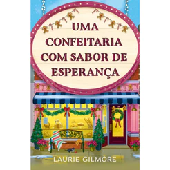 Uma Confeitaria com sabor de esperança: Série Amores de Dream Harbor: 5 por Laurie Gilmore