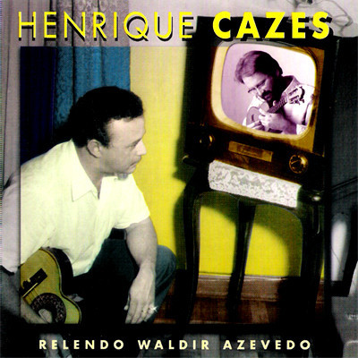 CD Relendo Waldir Azevedo Henrique Cazes