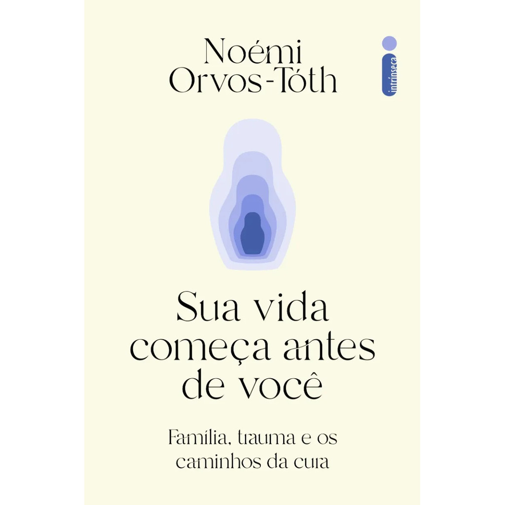 Sua vida começa antes de você: Família, trauma e os caminhos da cura, Noémi Orvos-Tóth, Intrínseca
