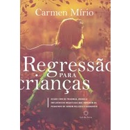 REGRESSAO PARA CRIANCAS - ACABE COM TRAUMAS MEDOS E INFLUENCIAS... autor CARMEN MIRIO