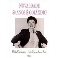 NOVA IDADE - 50 ANOS É O MÁXIMO autor GILDA CHATAIGNIER / LÉA MARIA AARÃO REIS