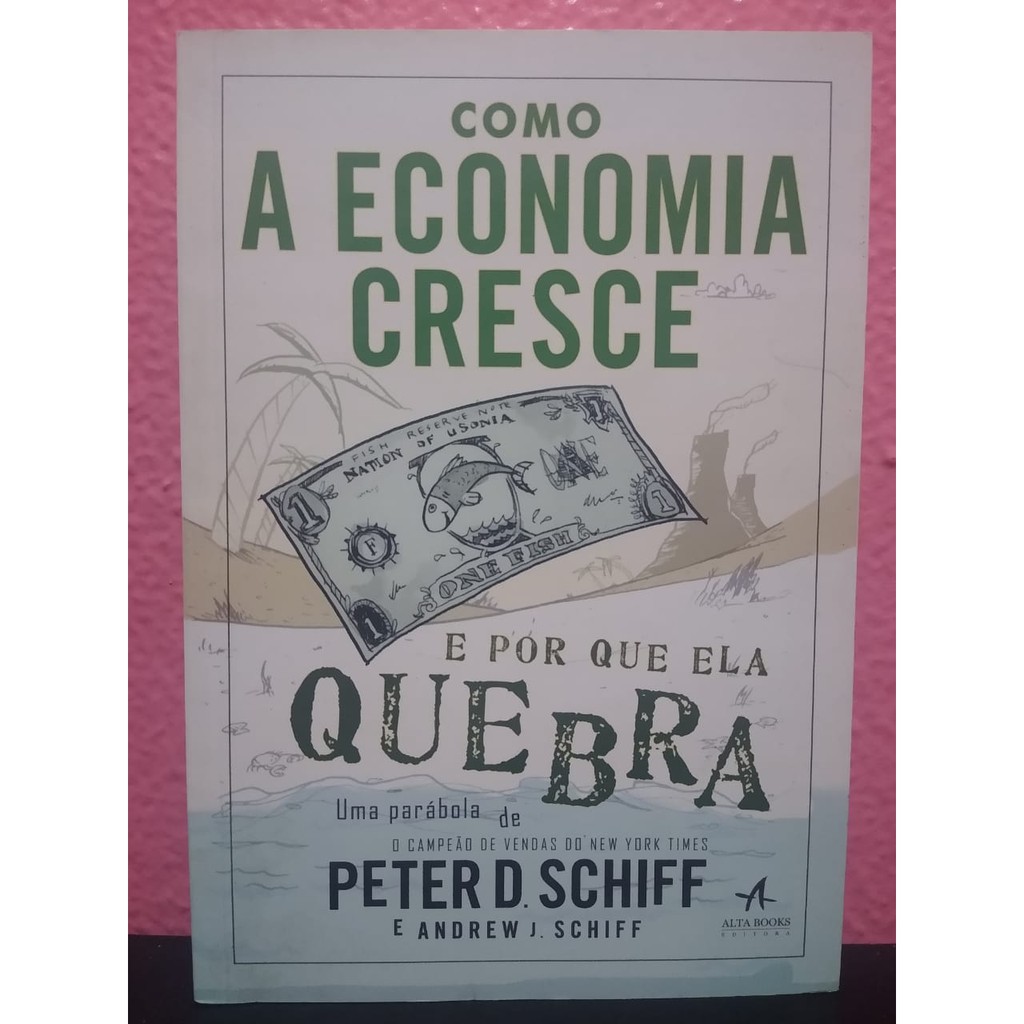 Como A Economia Cresce E Por Que Ela Quebra Peter D Schiff Alta Books Shopee Brasil