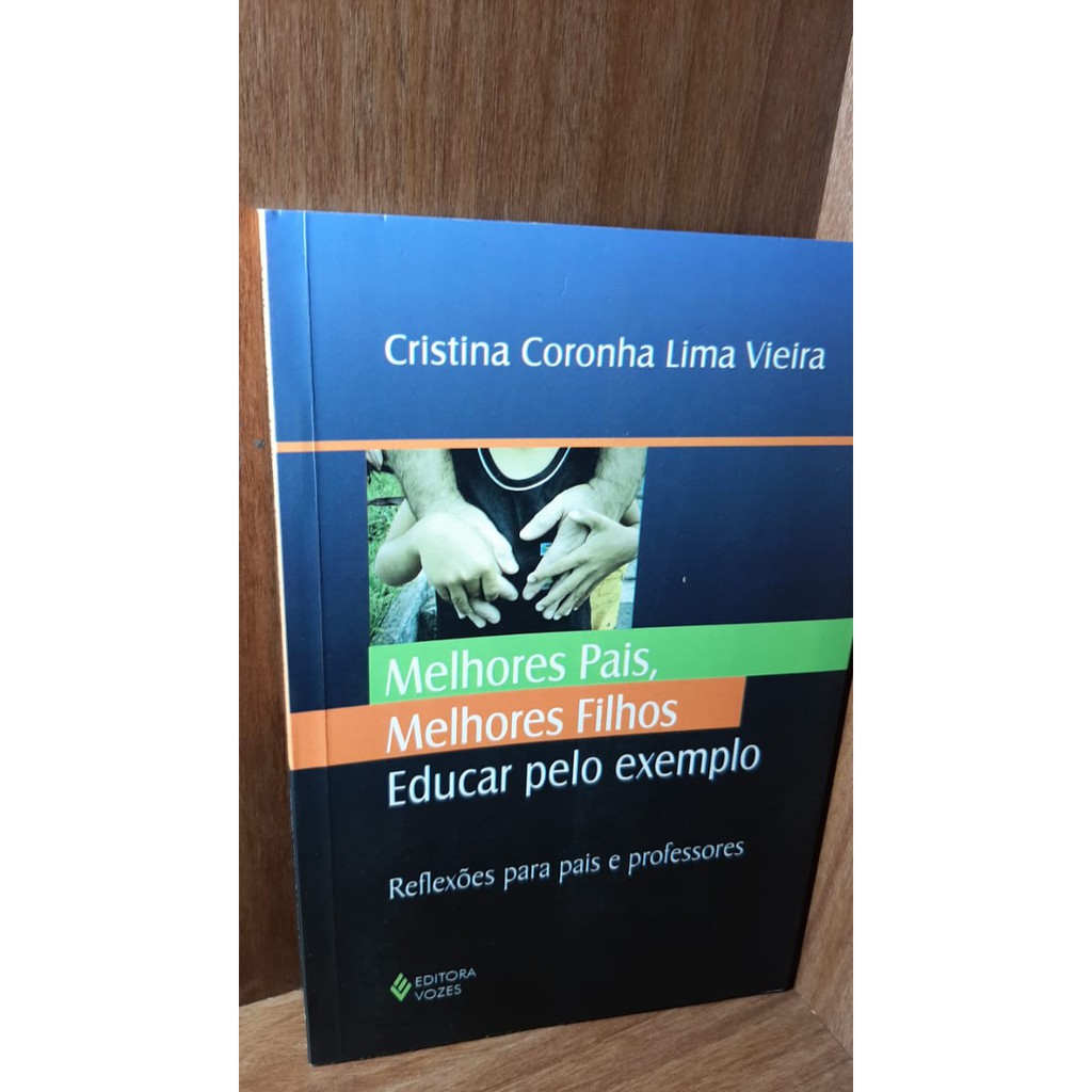 Livro - Melhores pais, melhores filhos: educar pelo exemplo: Reflexões para pais e professores/ Cristina Coronha Lima Vieira