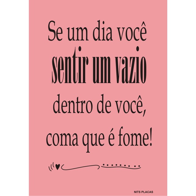 PLACA DECORATIVA - Se um dia sentir um vazio, dentro de você coma que é fome! em Oferta na Shopee