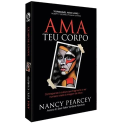 Livro Ama Teu Corpo - Nancy Pearcey | Editora CPAD