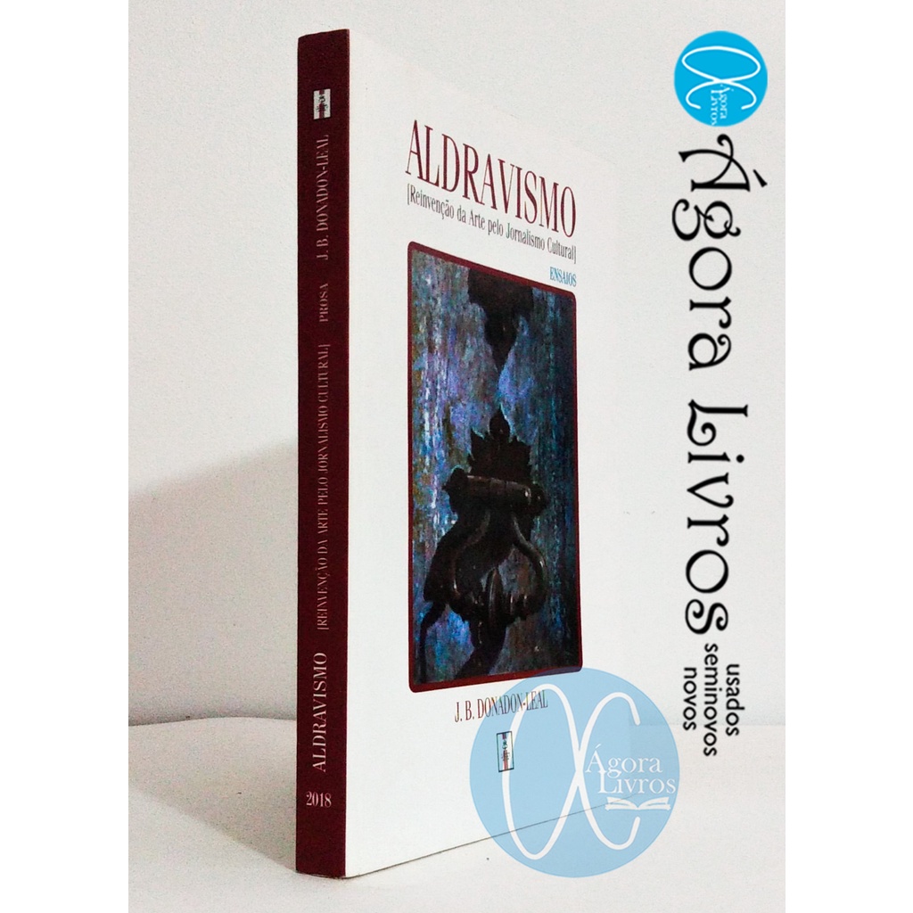 Aldravismo: Reinvenção da Arte pelo Jornalismo Cultural  / J. B. Donadon-leal