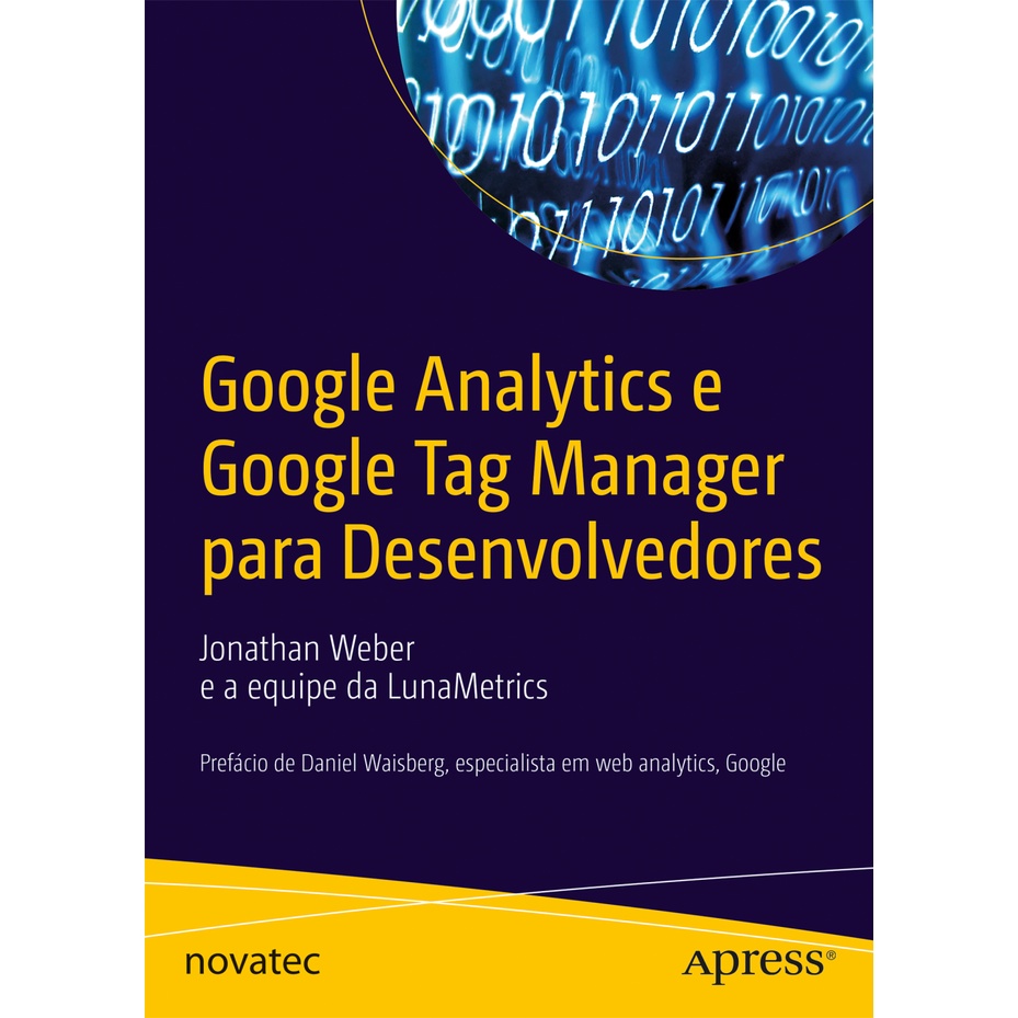 Livro Google Analytics e Google Tag Manager Desenvolvedores: Prefácio de Daniel Waisberg, Especialista em Web Analytics, Google