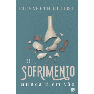 O Sofrimento nunca é em vão | Elisabeth Elliot em Oferta na Shopee