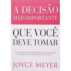 A Decisão Mais Importante que Você Deve Tomar - Joyce Meyer