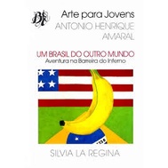 ARTE PARA JOVENS ANTONIO HENRIQUE AMARAL - UM BRASIL DO OUTRO MUNDO AVENTURA NA BARREIRA DO INFERNO autor REGINA, SILVIA LA