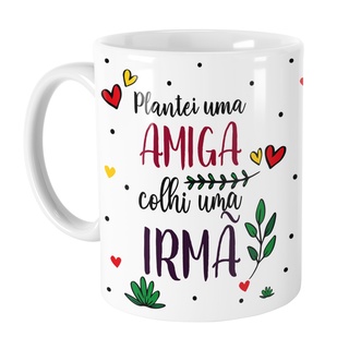 Caneca de porcelana Plantei uma amiga E colhi uma Irmã - Amizade Presente!