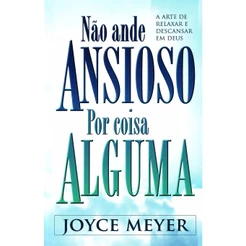 Não Ande Ansioso por Coisa Alguma - Joyce Meyer