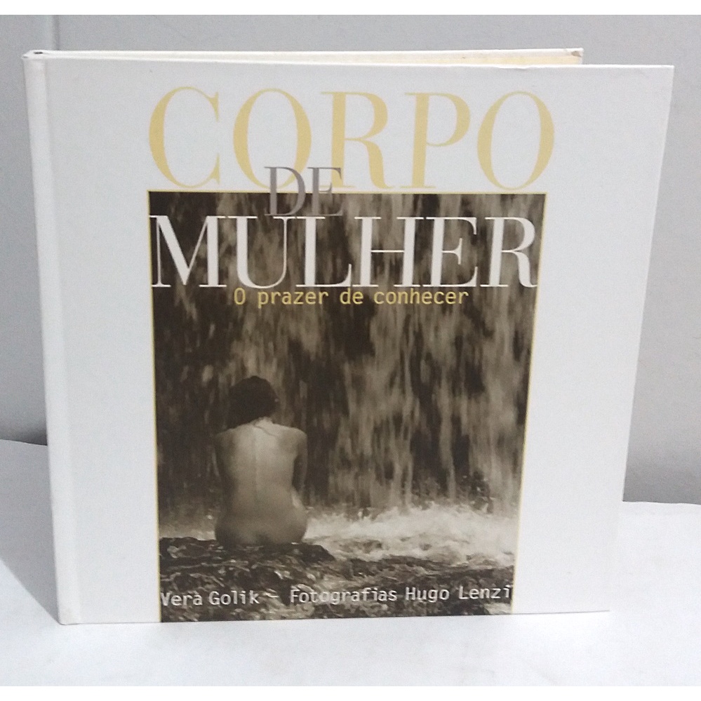 Corpo de Mulher o prazer de conhecer Vera Golik Hugo Lenzi (fotografias) Beleza Corporal Psicologia Qualidade de Vida Abordagem Humanista