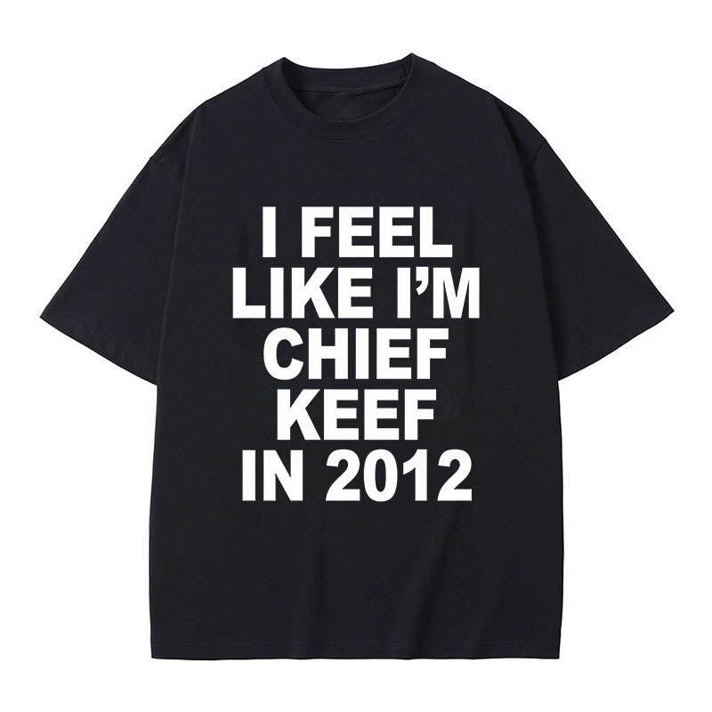 Masculino Feminino Eu Sinto Como Sou CHIEF KEEF Em 2012 Camiseta Casual Hip Hop Rap Oversized Algodão Manga Curta