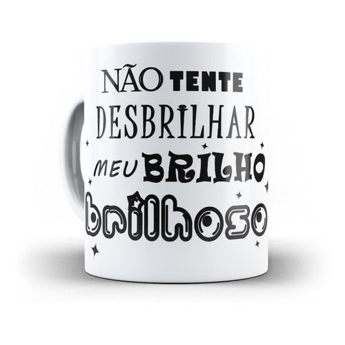 Caneca Não Tente Desbrilhar O Meu Brilho Brilhoso