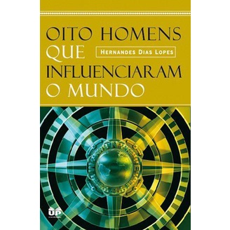 Oito homens que influenciaram o mundo - Hernandes Dias Lopes em Oferta na Shopee