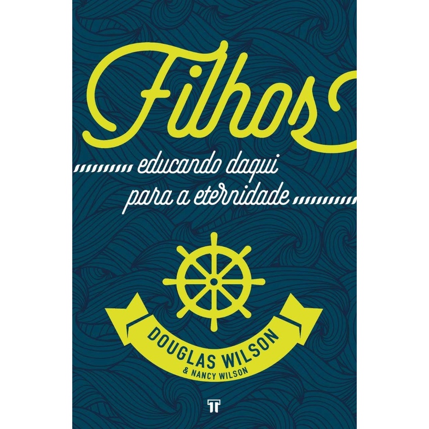 Livro Filhos : Educando Daqui Para a Eternidade | Douglas Wilson