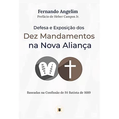 Defesa e Exposição dos Dez Mandamentos na Nova Aliança | Fernando Angelim