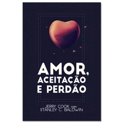 Amor, Aceitação e Perdão | Jerry Cook e Stanley C , Baldwin