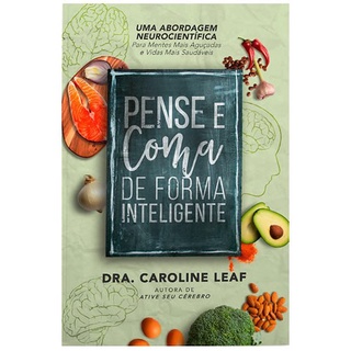 Pense, e Coma de Forma Inteligente | Dra , Caroline Leaf