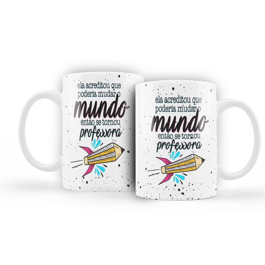 Caneca Ela Acreditou Que Poderia Mudar O Mundo Então Se Tornou ...