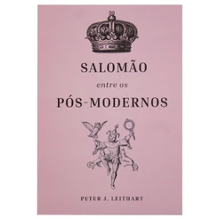 Salomão Entre Os Pós-modernos | Peter J. Leithart