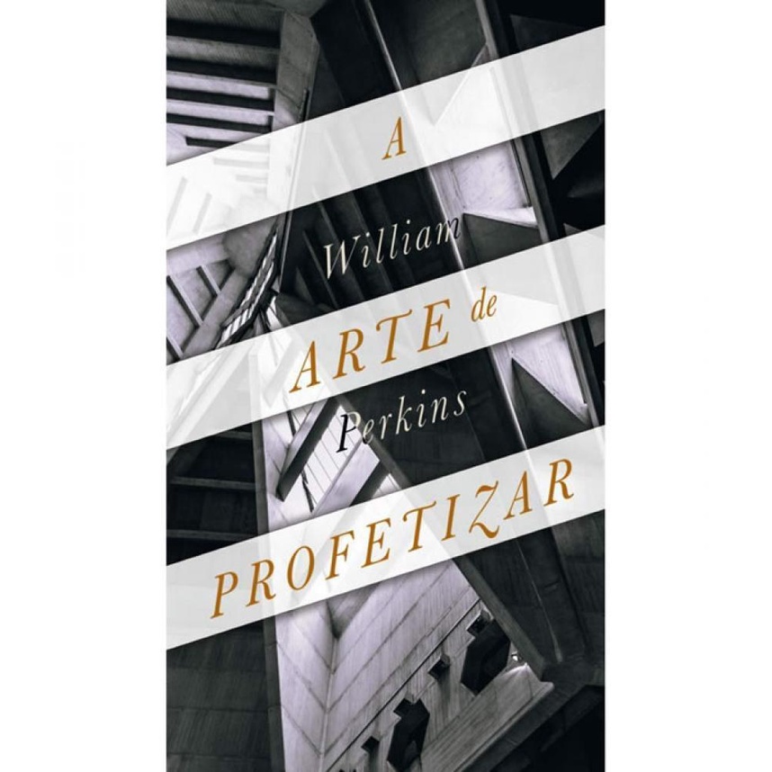 A Arte de Profetizar - WILLIAM PERKINS