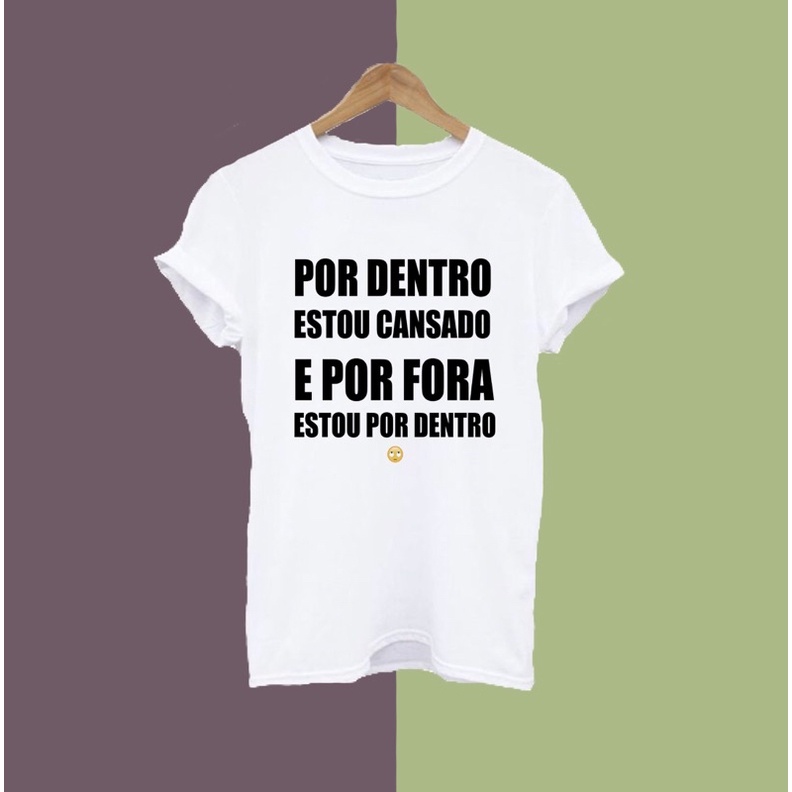 Camiseta Blusa - Por dentro estou cansado e por fora estou por dentro ...