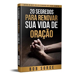 20 Segredos para Renovar sua Vida de Oração | Bob Sorge