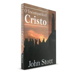 O Incomparável Cristo | John Stott