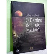 O Destino Do Fruto Maduro - Gilberto Ebert