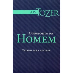 O Propósito do Homem | A ,W , Tozer