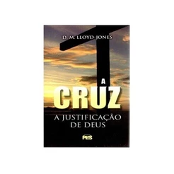 A Cruz: a justificação de Deus | D. M. Lloyd-Jones