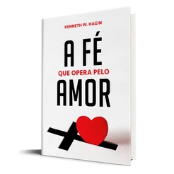 A Fé que opera pelo Amor | Kenneth W. Hagin
